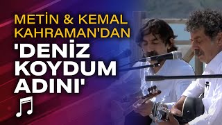 Metin & Kemal Kahraman'dan canlı performans 'Deniz Koydum Adını' Resimi