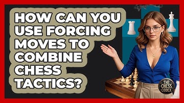 How Can You Use Forcing Moves To Combine Chess Tactics? - The Chess Codex