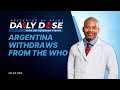 Daily Dose: 'Argentina Withdraws From The Who' with Dr. Peterson Pierre