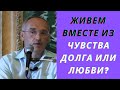 Живем вместе из чувства долга или любви?