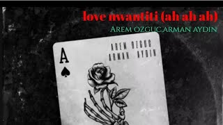 Arem Ozguc, Arman Aydin~~Love Nwantiti (Ah Ah Ah)