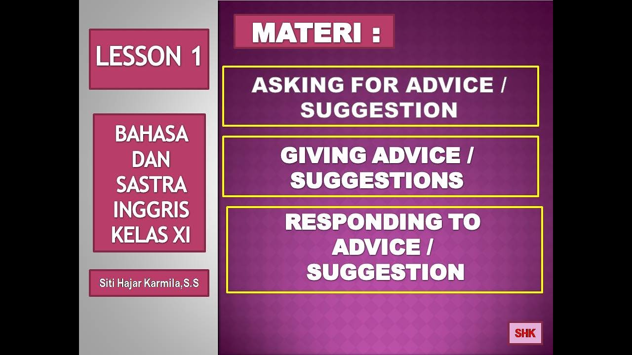 ASKING AND GIVING ADVICE OR SUGGESTION / MATERI KELAS XI ASKING AND GIVING ADVICE OR SUGGESTION / MATERI KELAS XI