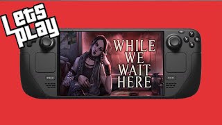 While We Wait Here   Steam Deck  🎃 Halloween Season Video #2🎃