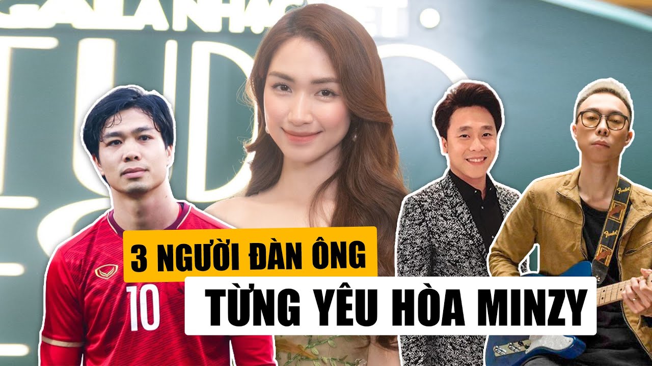 3 Người Đàn Ông Từng Đi Qua Cuộc Đời HÒA MINZY: Công Phượng Ồn Ào, Thiếu Gia Minh Hải Gây Tiếc Nuối