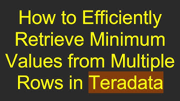 How to Efficiently Retrieve Minimum Values from Multiple Rows in Teradata