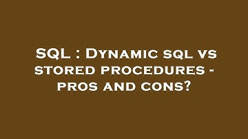 SQL : Dynamic sql vs stored procedures - pros and cons?