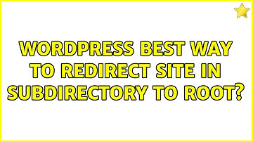 Wordpress: Best way to redirect site in subdirectory to root? (2 Solutions!!)