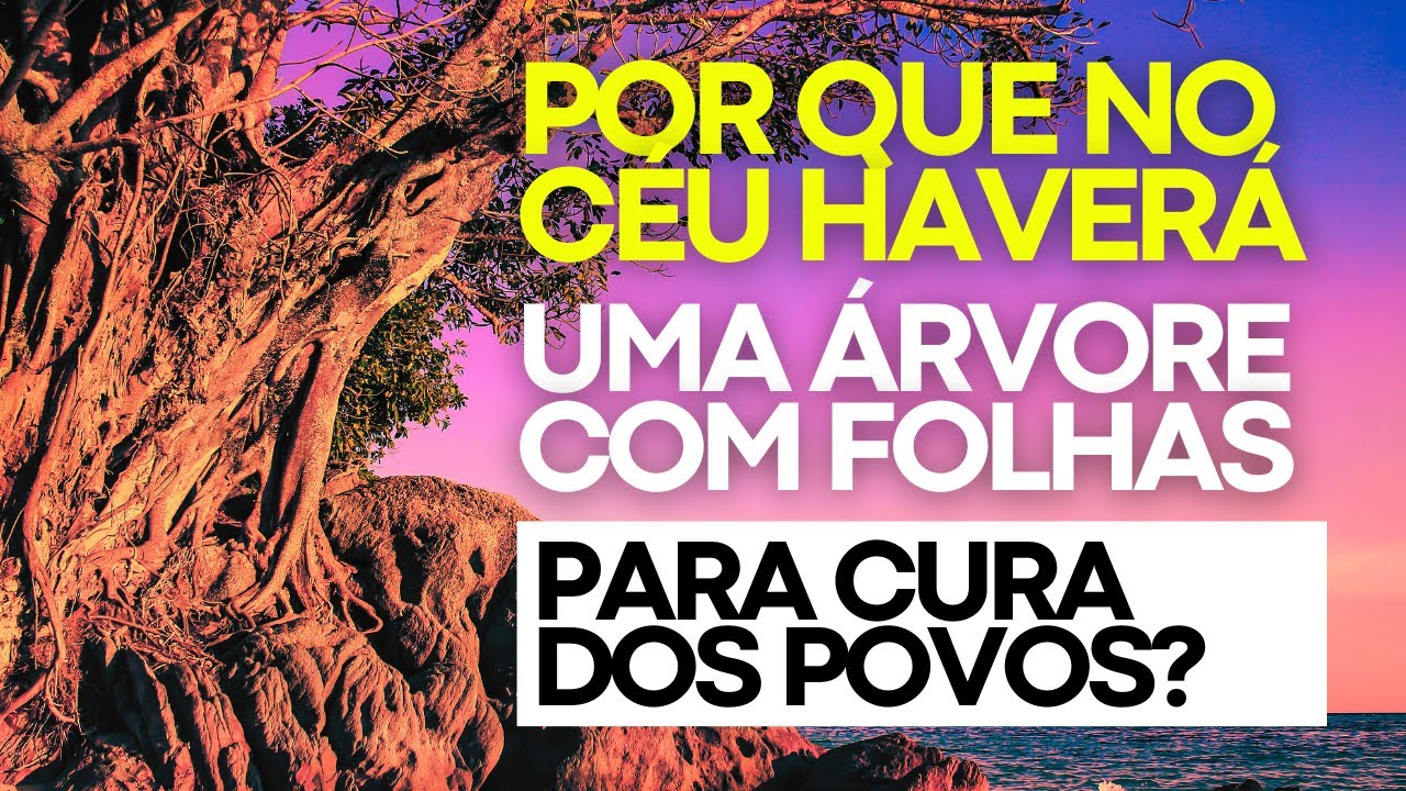 As folhas da árvore são para a CURA dos POVOS (Apocalipse 22:7)