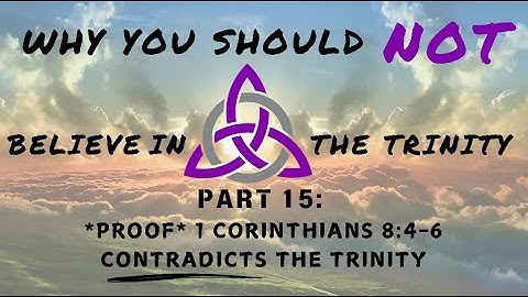 Why You Should NOT Believe the Trinity Part 15: *PROOF* 1 Corinthians 8:4-6 Contradicts the Trinity