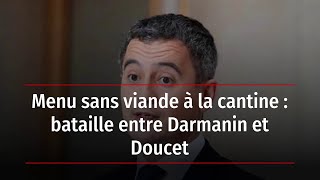 Menu sans viande à la cantine : bataille entre Darmanin et Doucet