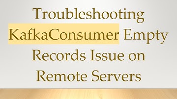 Troubleshooting KafkaConsumer Empty Records Issue on Remote Servers