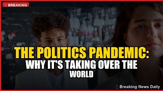 The Politics Pandemic: Why It's Taking Over the World