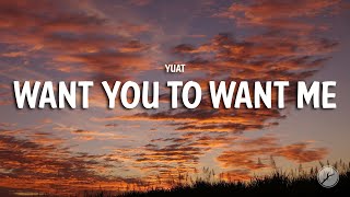 Yuat - Want You To Want Me (Lyrics)