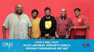 Cyrus Says Ep. 425: Cock & Bull feat. Rajiv Lakshman, Siddharth Dudeja, Sriraam Padmanabhan...