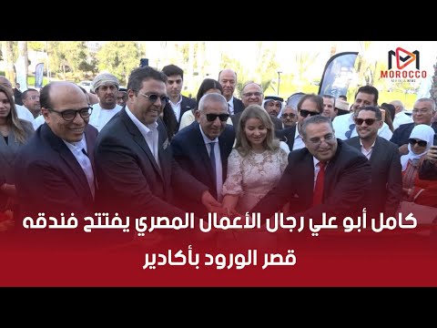 كامل أبو علي رجال الأعمال المصري يفتتح فندقه قصر الورود بأكادير