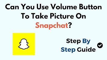 Can You Use Volume Button To Take Picture On Snapchat?