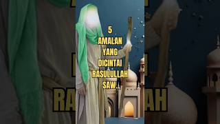 5 Amalan Yang Dicintai Rasulullah Saw sunnahrosul nabimuhammad amalan shortislami