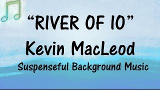 RIVER OF IO Kevin MacLeod SUSPENSEFUL BACKGROUND MUSIC Royalty Free 🎵