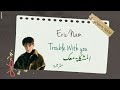 ERIC NAM 에릭남 TROUBLE WITH YO مترجمة للعربية mp3