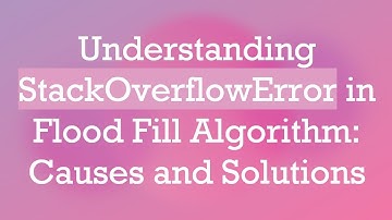 Understanding StackOverflowError in Flood Fill Algorithm: Causes and Solutions