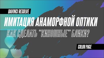 Делаем киношные блики и имитируем анаморфотную оптику в DaVinci Resolve 18.5