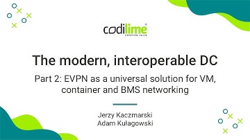 The modern, interoperable DC. P2: EVPN as a universal solution for VM, container and BMS networking