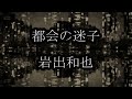 都会の迷子 岩出和也 カラオケ
