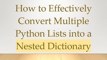 How to Effectively Convert Multiple Python Lists into a Nested Dictionary