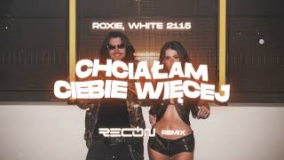 Roxie, White 2115 - Chciałam Ciebie więcej (RECON Remix)