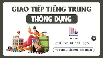Giao Tiếp Tiếng Trung Thông Dụng Chủ Đề Khách Sạn | Từ Vựng Khách Sạn| Giao Tiếp Tiếng Trung