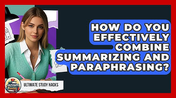 How Do You Effectively Combine Summarizing And Paraphrasing? - Ultimate Study Hacks