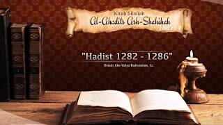 Kajian Hadits: Silsilah Al-Ahadits Ash-Shahihah: Hadits 1282-1286 (Ustadz Badrusalam, Lc.)