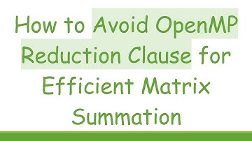 How to Avoid OpenMP Reduction Clause for Efficient Matrix Summation