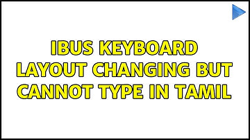 Ubuntu: IBus Keyboard Layout changing but cannot type in Tamil