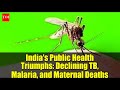 India's Public Health Triumphs: Declining TB, Malaria, and Maternal Deaths