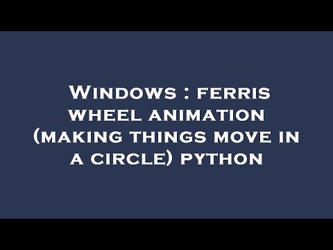 Windows : ferris wheel animation (making things move in a circle) python