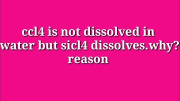 Cc4 is not dissolved in water but sicl4 dissolves. Why