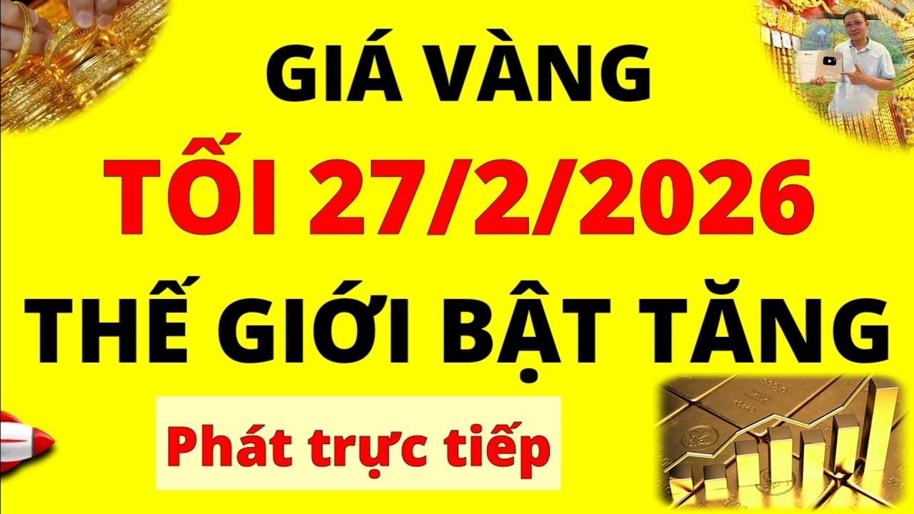 Trực tiếp giá vàng Tối hôm nay ngày 27/2/2026 - Giá vàng thế giới bất ngờ bật tăng nhanh