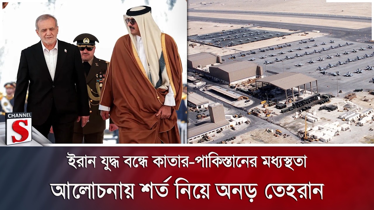 ইরান যুদ্ধ বন্ধে কাতার-পাকিস্তানের মধ্যস্থতা; আলোচনায় শর্ত নিয়ে অনড় তেহরান | Channel S News