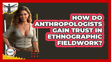 How Do Anthropologists Gain Trust In Ethnographic Fieldwork? - Anthropology Insights