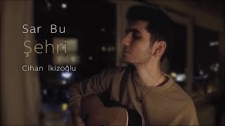 Sar Bu Şehri - Cihan İkizoğlu (Can Ozan Cover) Resimi