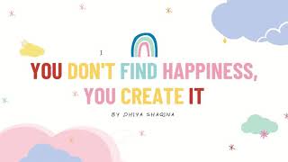 you don’t find happiness, you create it