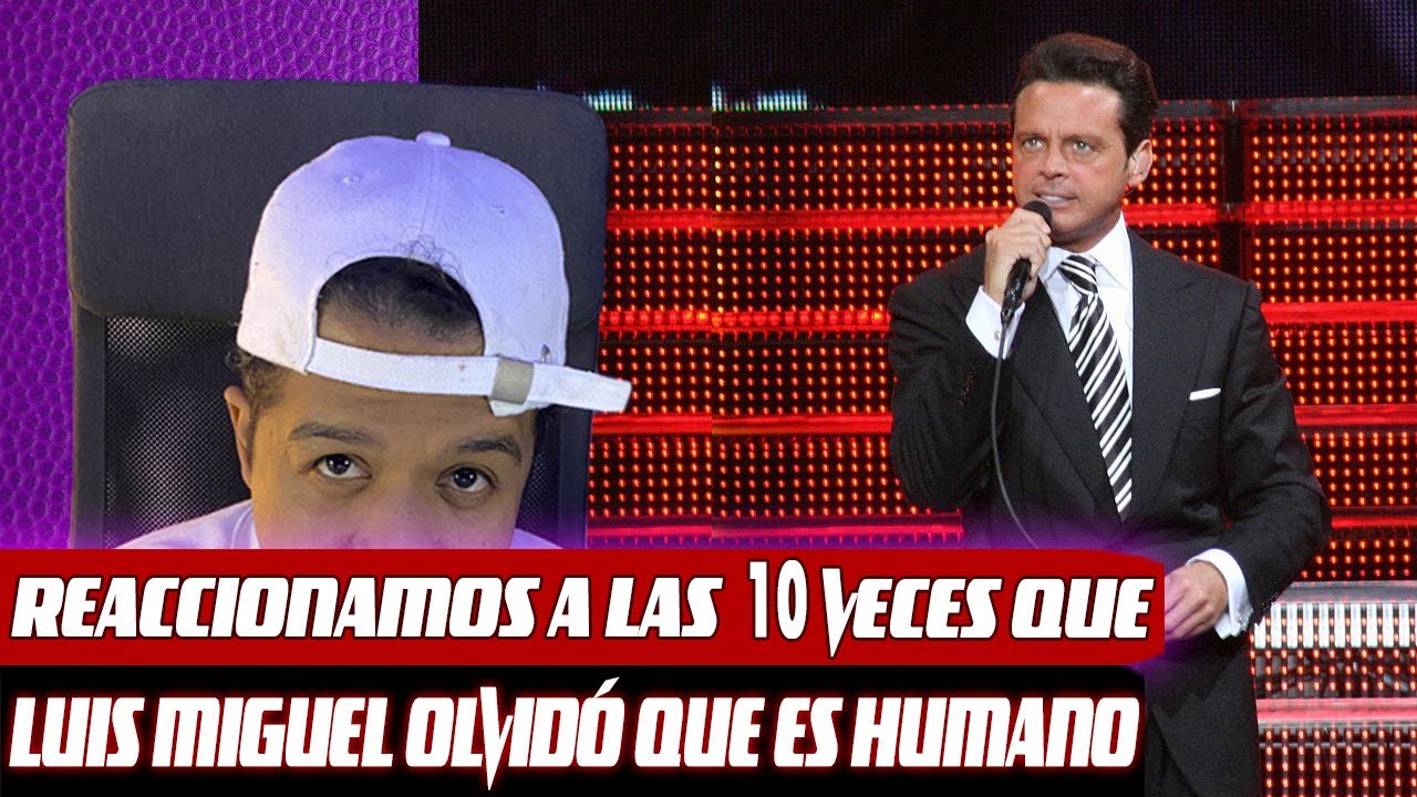 REACCIÓN A LAS 10 VECES QUE LUIS MIGUEL OLVIDÓ QUE ERA HUMANO