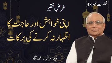 Arz e Faqeer : Session 38 Apni Khwahish Aur Hajat Ka Izhaar Na Karne Ki Barkaat