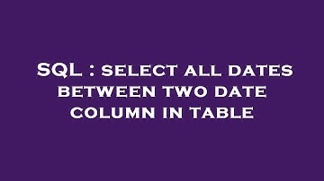 SQL : select all dates between two date column in table