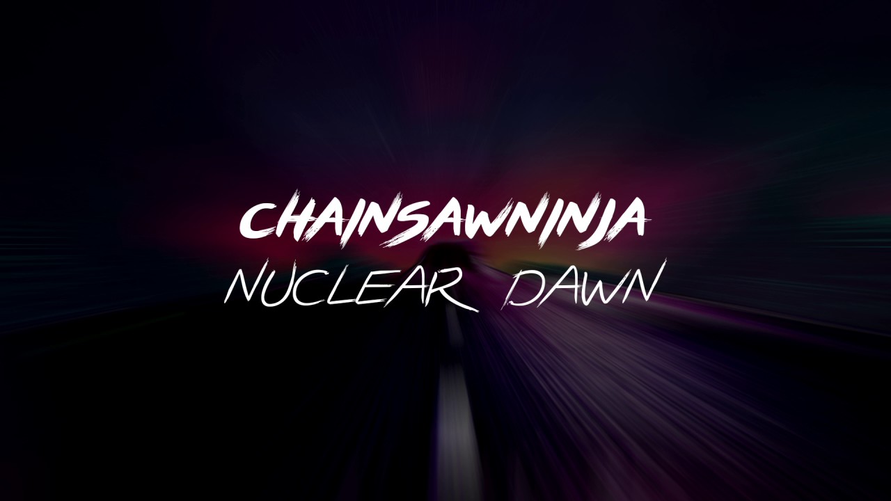 CHAINSAWNINJA - Nuclear Dawn