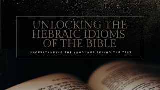 Unlocking the Hebraic Idioms of the Bible: Episode 27