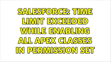 Salesforce: Time limit exceeded while enabling all Apex classes in permission set