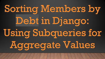 Sorting Members by Debt in Django: Using Subqueries for Aggregate Values