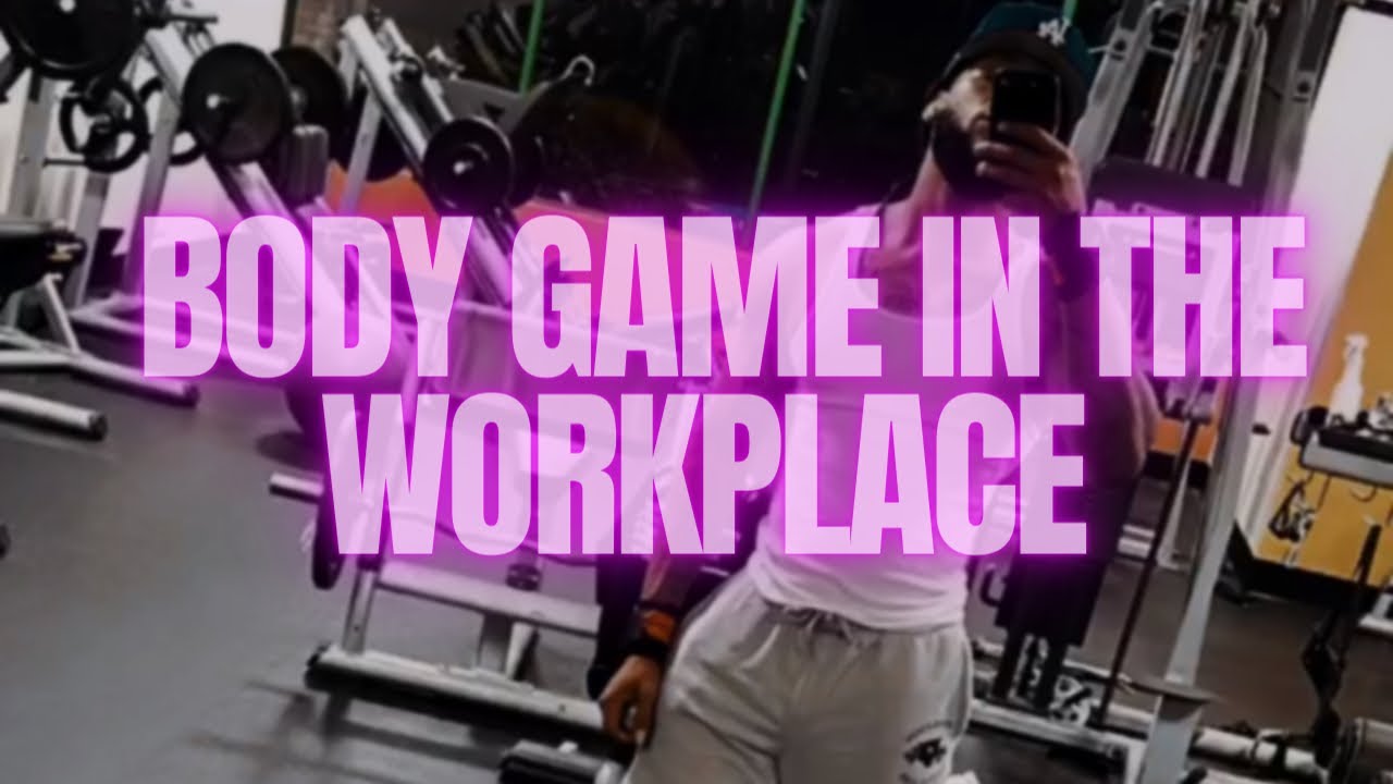 BODY GAME IN THE WORKPLACE